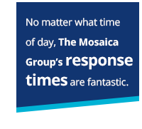 No matter what time of day, The Mosaica Group's response times are fantastic. 